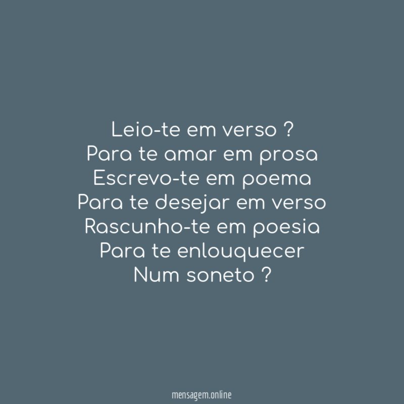 Leio-te em verso ? Para te amar em prosa Escrevo-te