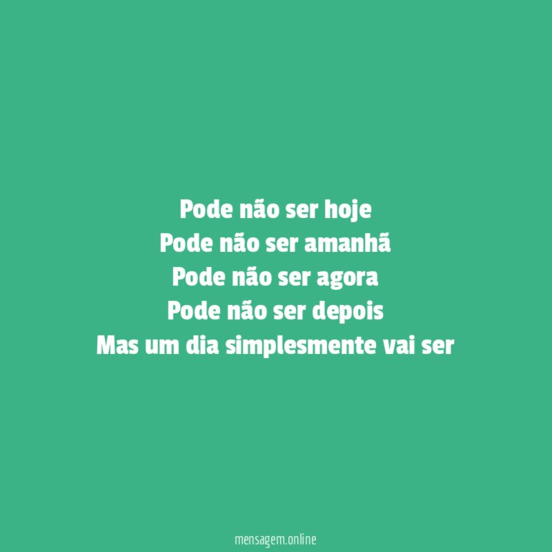 Pode não ser hoje Pode não ser amanhã Pode não