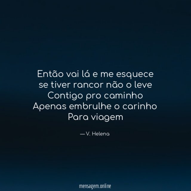 Então vai lá e me esquece se tiver rancor