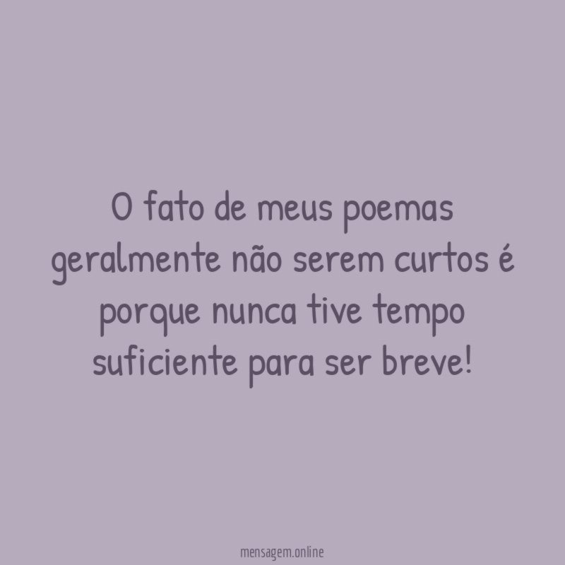 O fato de meus poemas geralmente não serem