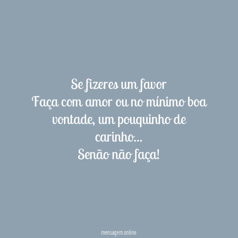Se fizeres um favor Faça com amor ou no