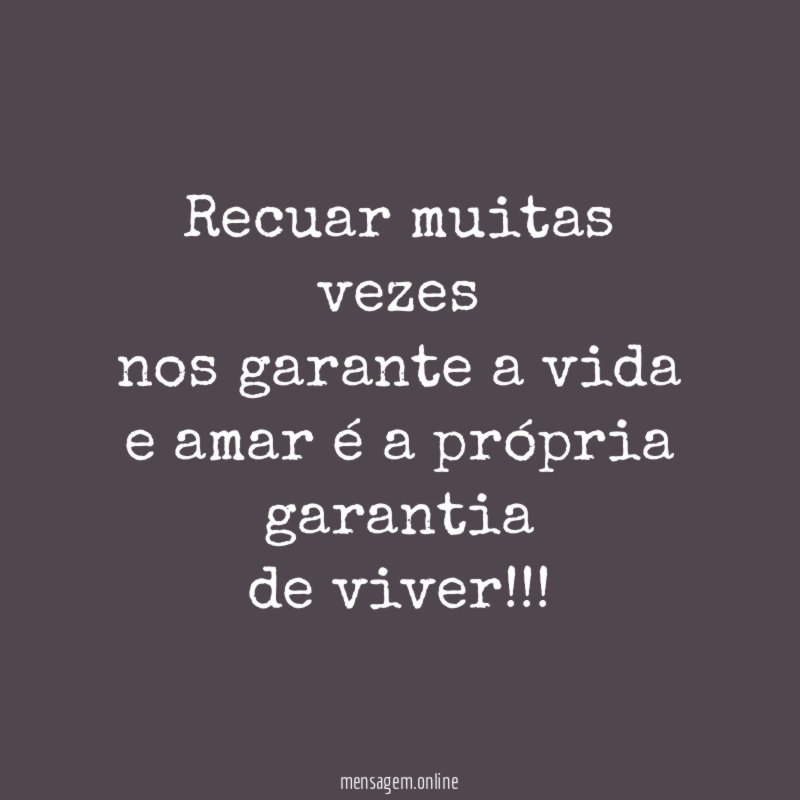 recuar muitas vezes nos garante a vida e amar é