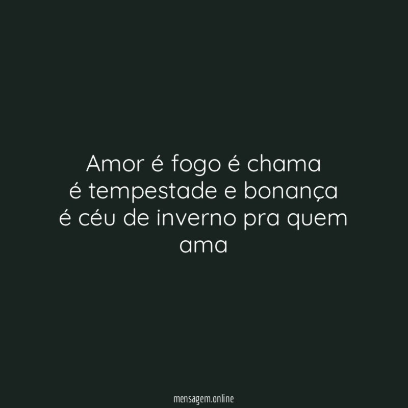 Amor é fogo é chama é tempestade e bonança é