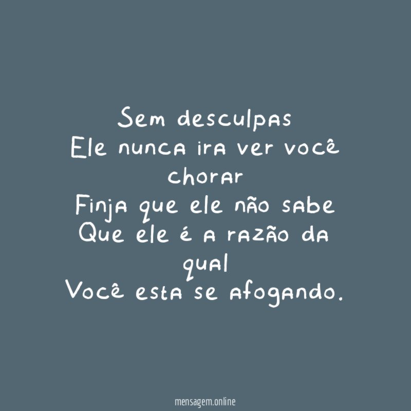 Sem desculpas Ele nunca ira ver você chorar Finja que