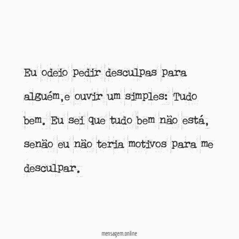 Eu odeio pedir desculpas para alguém