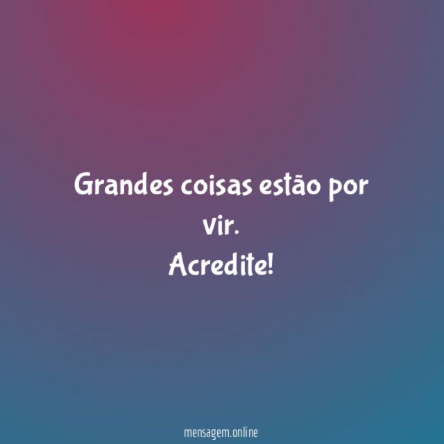Grandes coisas estão por vir