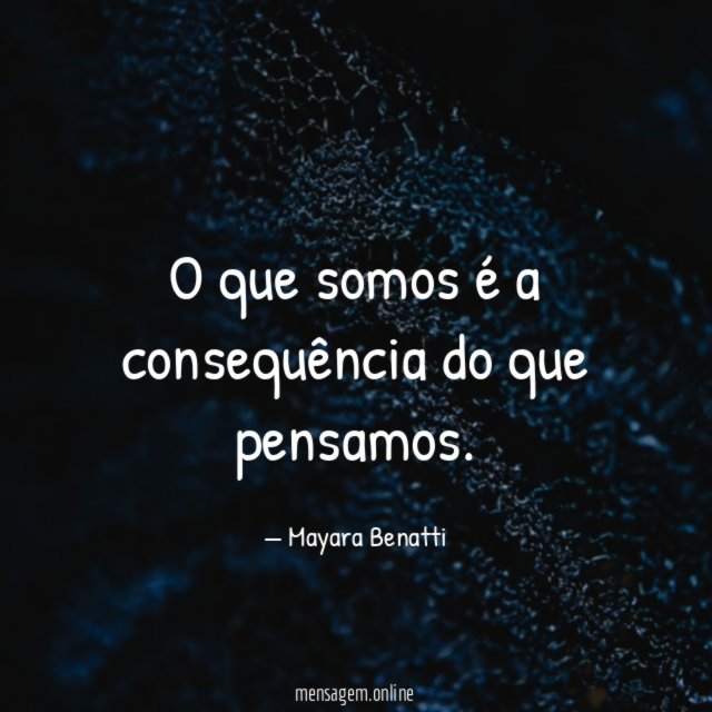 O que somos é a consequência do que pensamos