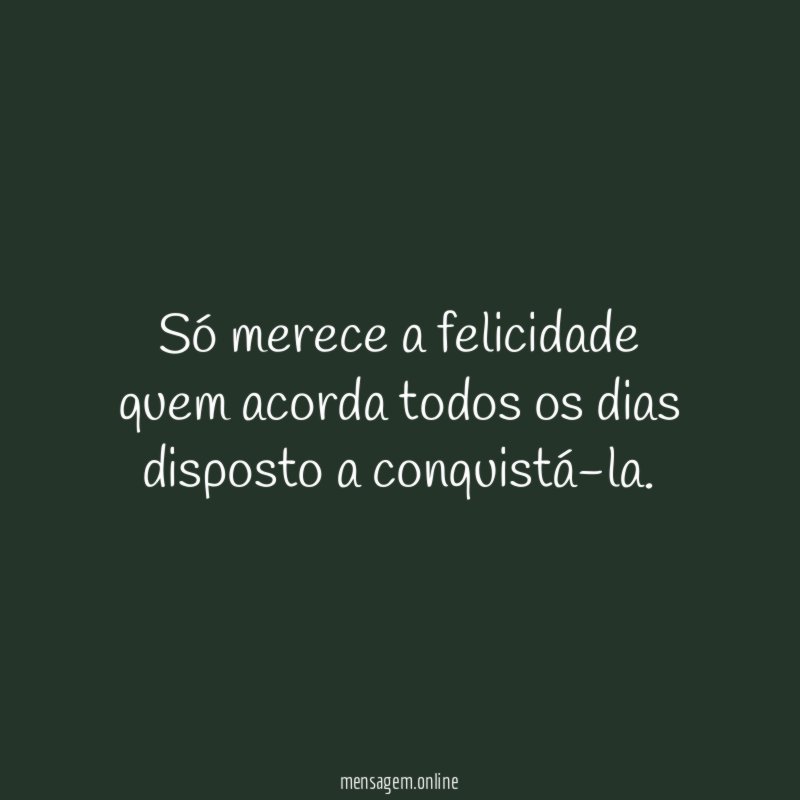 Só merece a felicidade quem acorda todos os