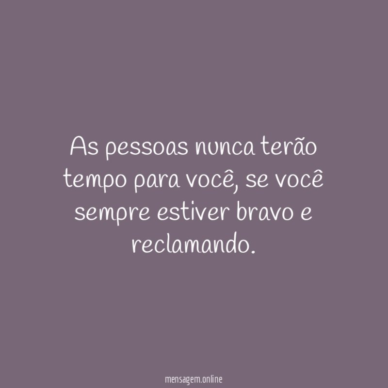 As pessoas nunca terão tempo para você