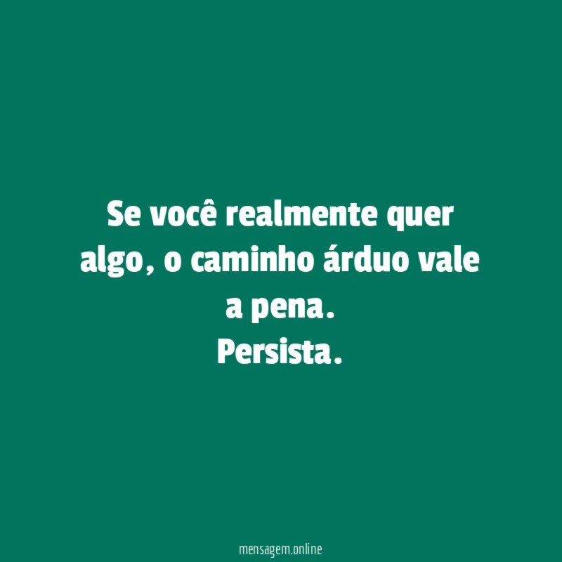 Se você realmente quer algo