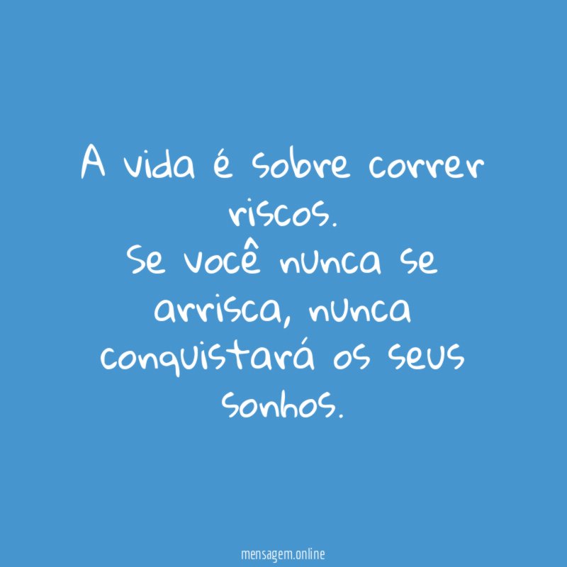 A vida é sobre correr riscos