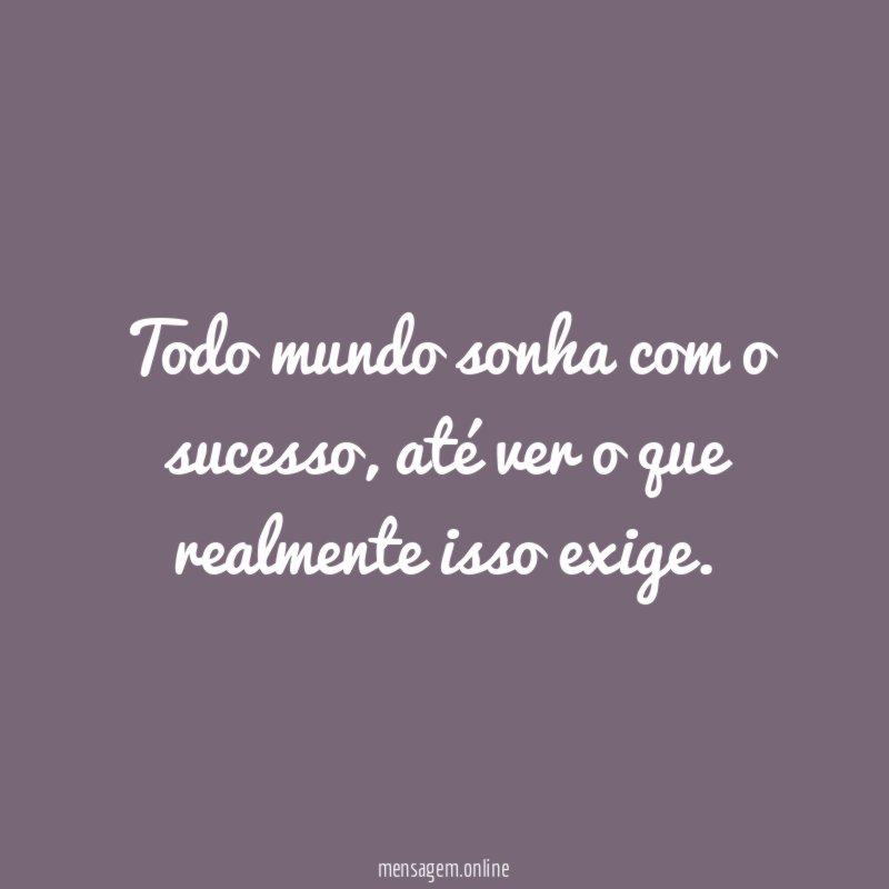 Todo mundo sonha com o sucesso