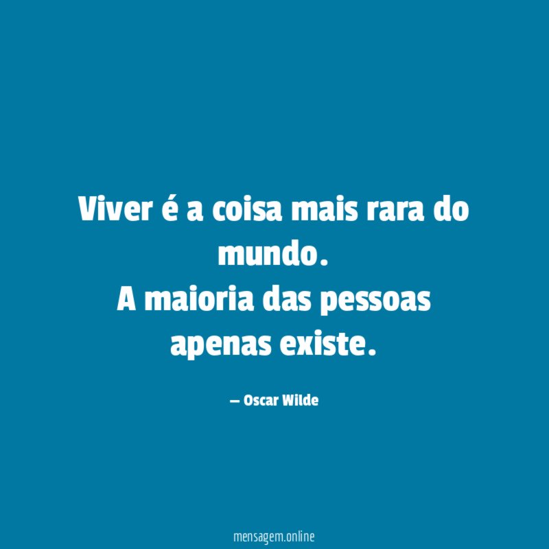 Viver é a coisa mais rara do mundo
