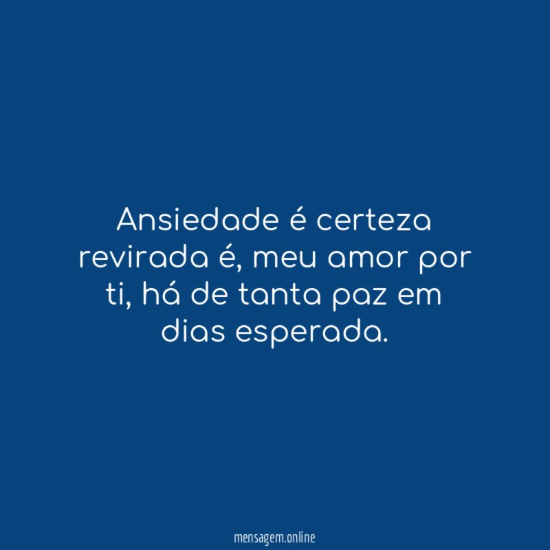 Ansiedade é certeza revirada é