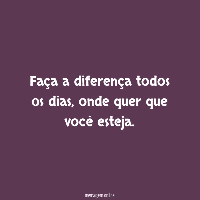 Faça a diferença todos os dias