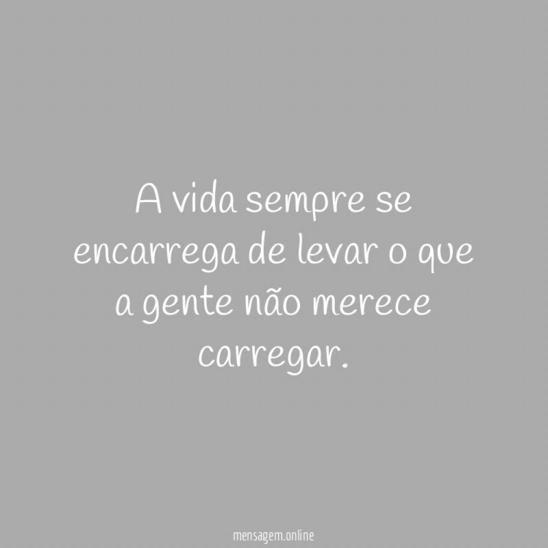 A vida sempre se encarrega de levar