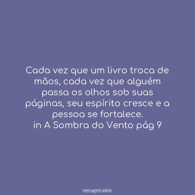 Cada vez que um livro troca de mãos, cada vez que alguém passa os olhos sob suas páginas, seu espírito cresce e a pessoa se fortalece.