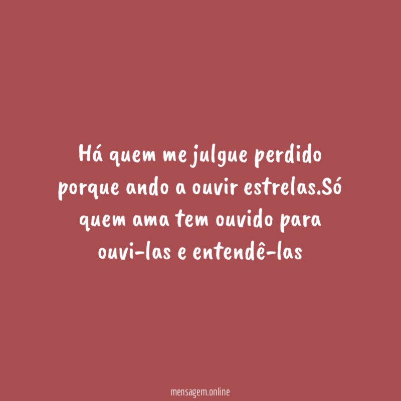Há quem me julgue perdido porque ando a ouvir estrelas