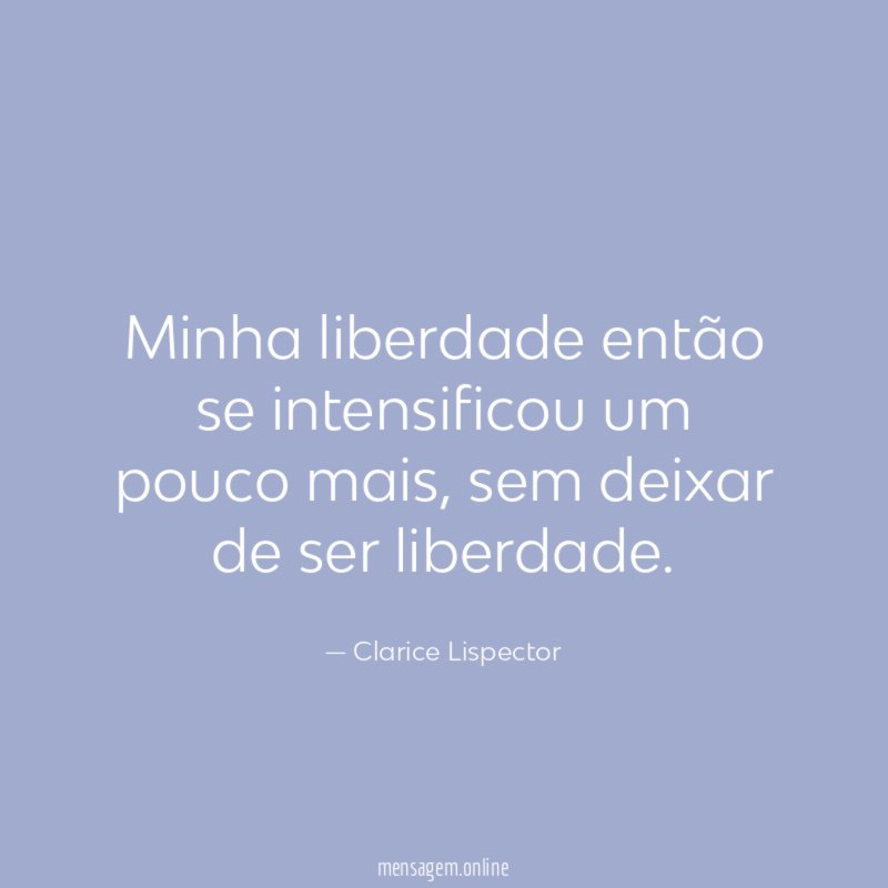 Minha liberdade então se intensificou um pouco mais