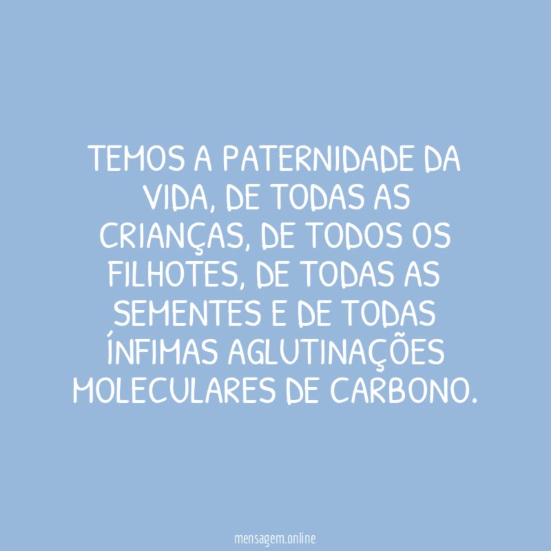 Temos a paternidade da vida