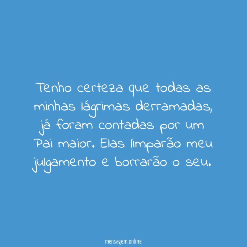Tenho certeza que todas as minhas lágrimas derramadas