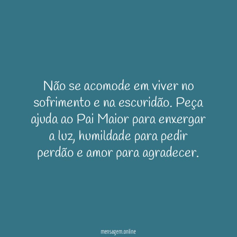 Não se acomode em viver no sofrimento e na escuridão