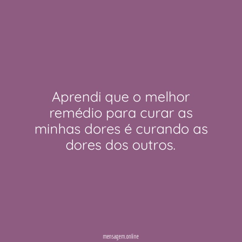 Aprendi que o melhor remédio para curar as