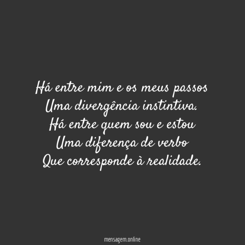Há entre mim e os meus passos Uma divergência instintiva