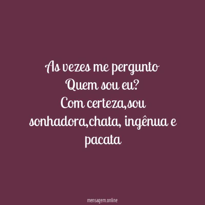 As vezes me pergunto Quem sou eu