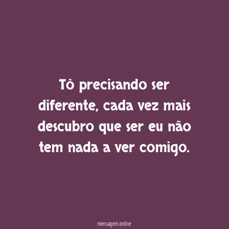 Tô precisando ser diferente