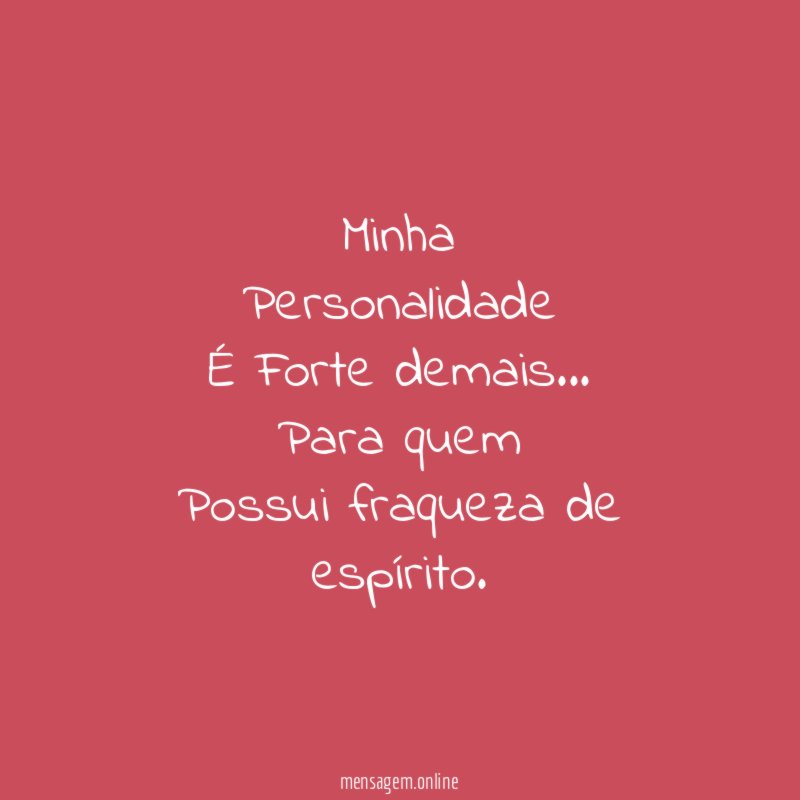Minha
Personalidade
É Forte demais…