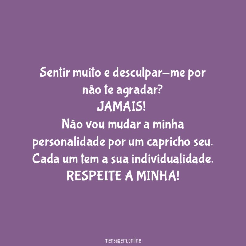 Sentir muito e desculpar-me por não te agradar