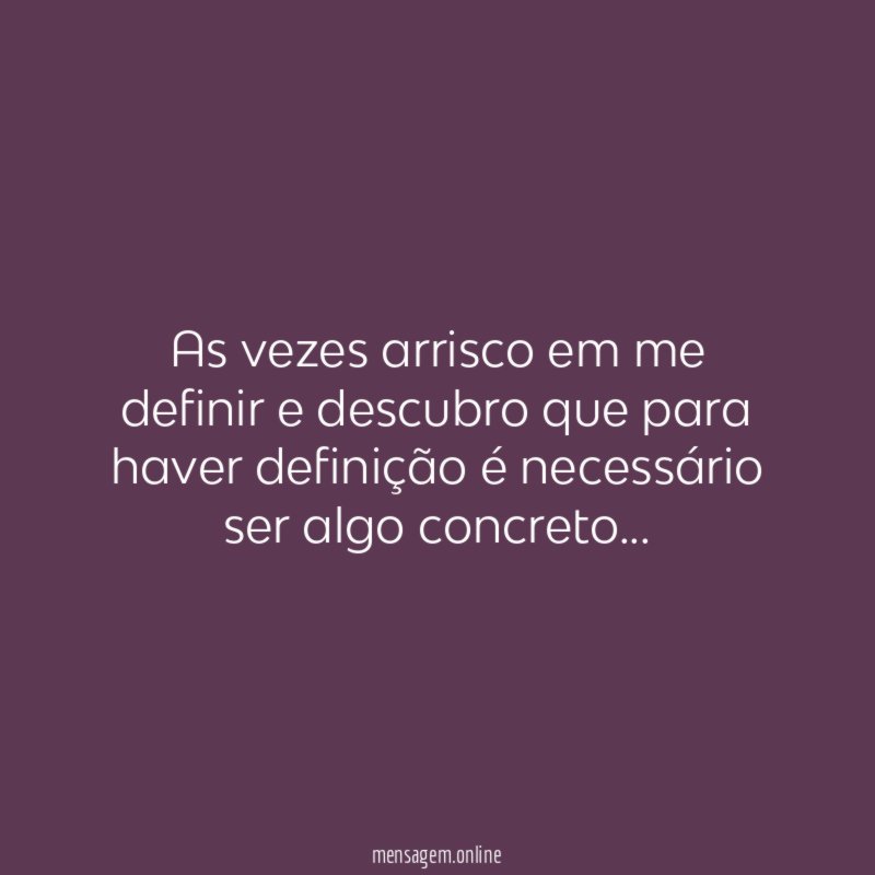 As vezes arrisco em me definir e descubro