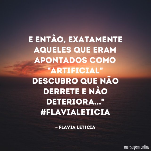 "E então, exatamente aqueles que eram apontados como "artificial" descubro que não derrete e não deteriora…"
