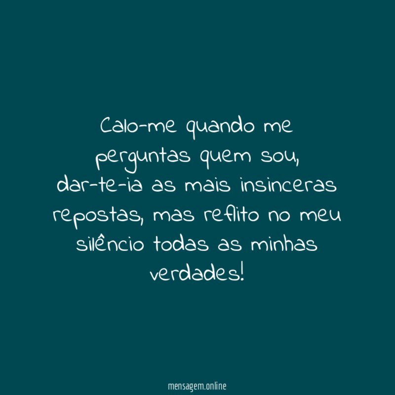 Calo-me quando me perguntas quem sou