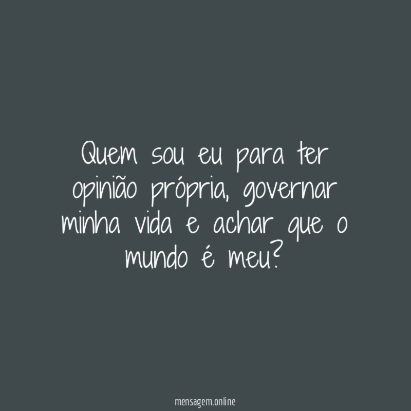 Quem sou eu para ter opinião própria