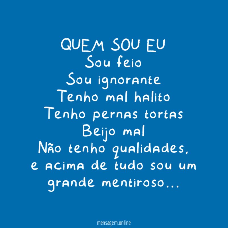 QUEM SOU EU Sou feio Sou ignorante Tenho mal halito Tenho pernas