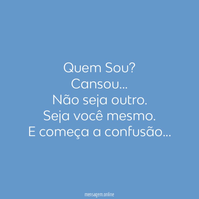 Quem Sou? Cansou…