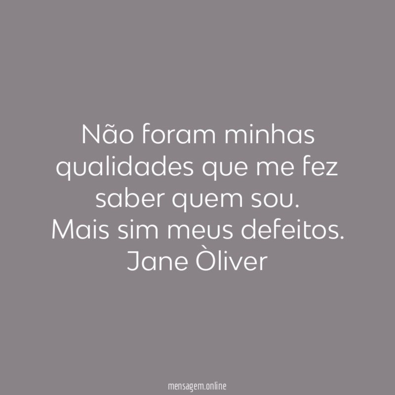 Não foram minhas qualidades que me fez saber quem sou