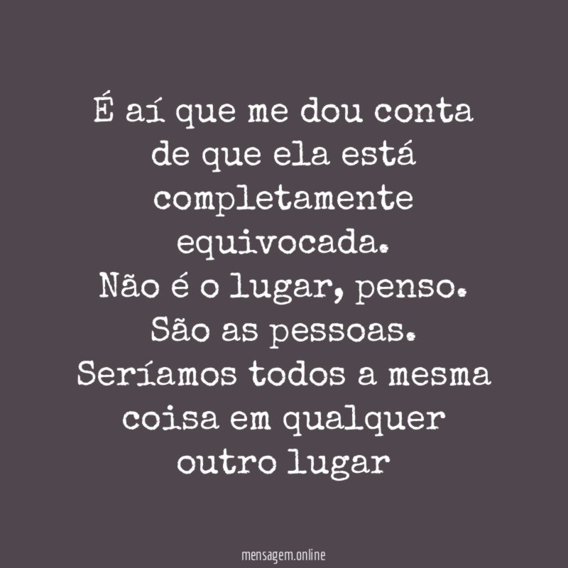 É aí que me dou conta de que ela está completamente equivocada