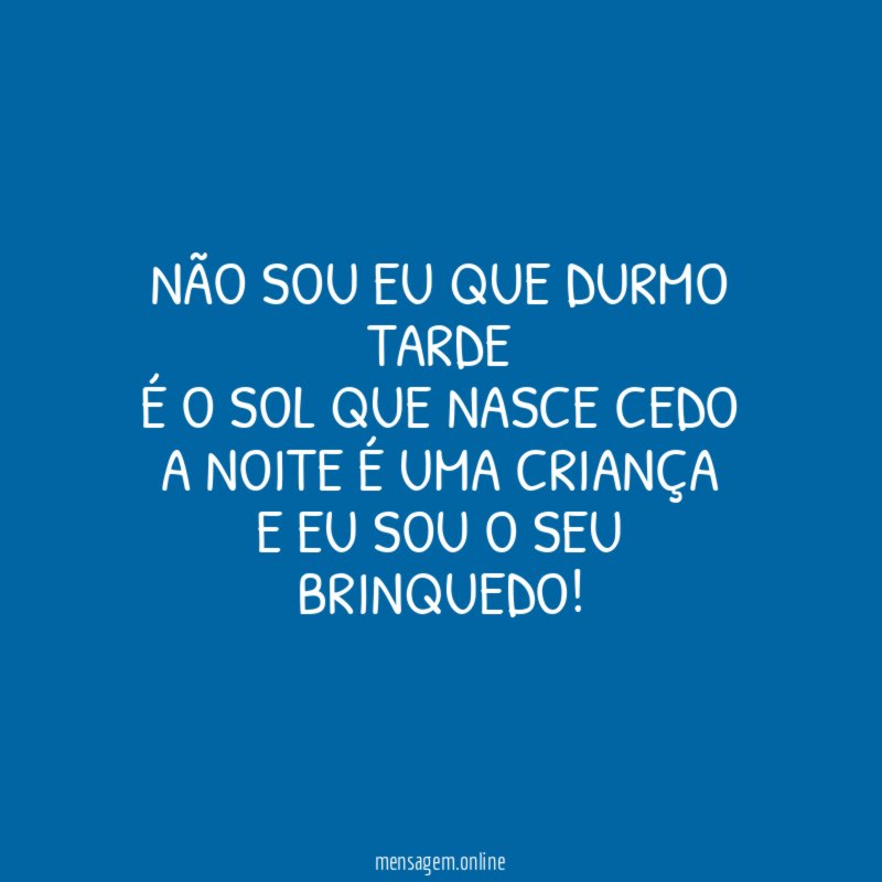 Não sou eu que durmo tarde é o sol