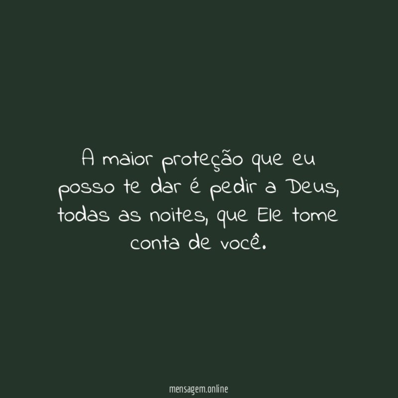 A maior proteção que eu posso te dar é pedir a Deus