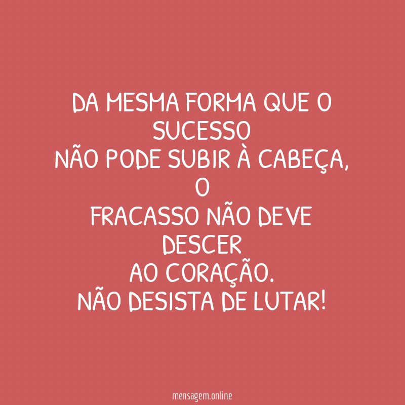 Da mesma forma que o sucesso não pode subir à cabeça