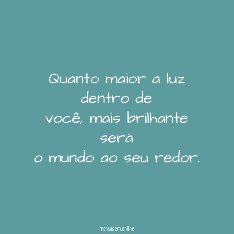Quanto maior a luz dentro de você