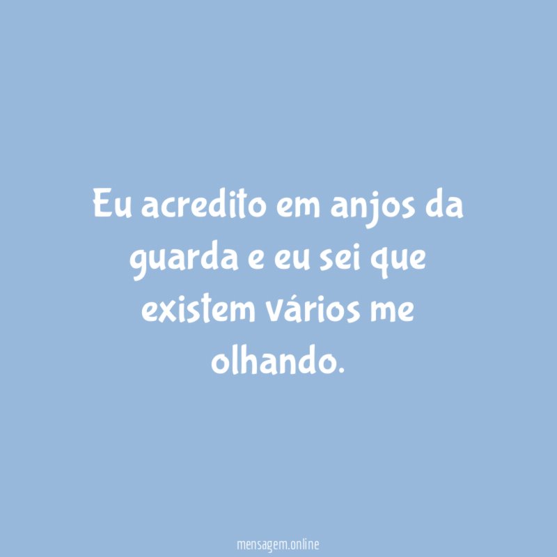 Eu acredito em anjos da guarda e eu