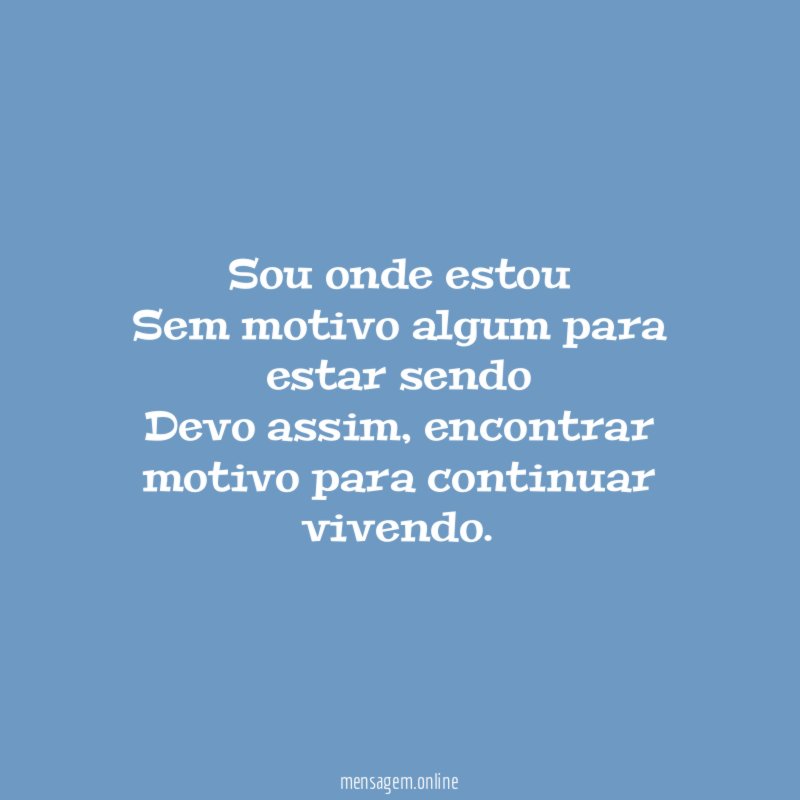 Sou onde estou Sem motivo algum para estar sendo Devo assim