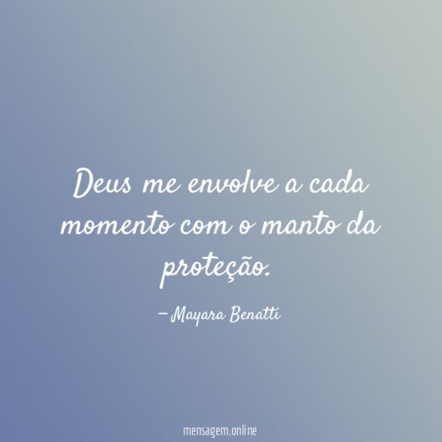 Deus me envolve a cada momento com o manto da proteção