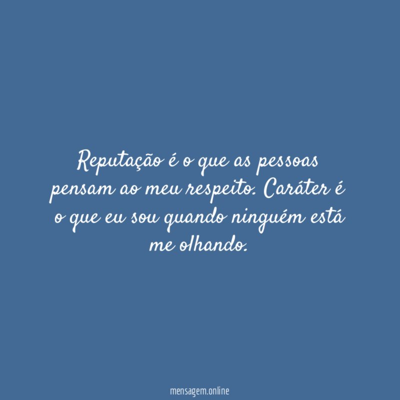 Reputação é o que as pessoas pensam ao meu respeito