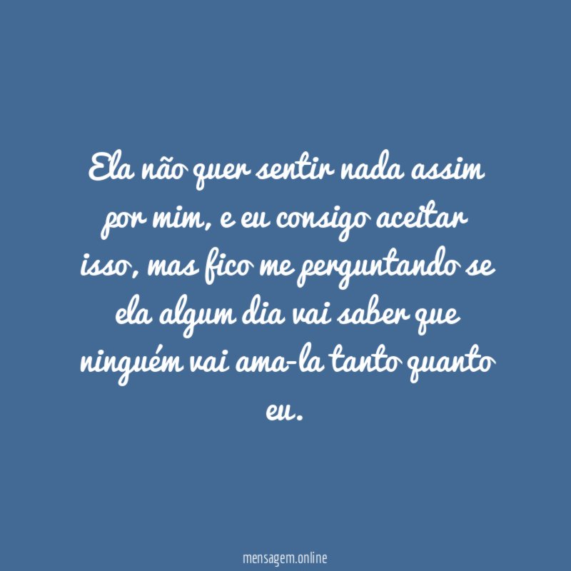 Ela não quer sentir nada assim por mim
