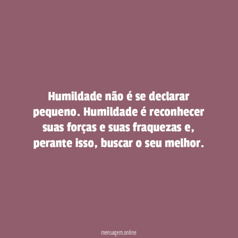 Humildade não é se declarar pequeno
